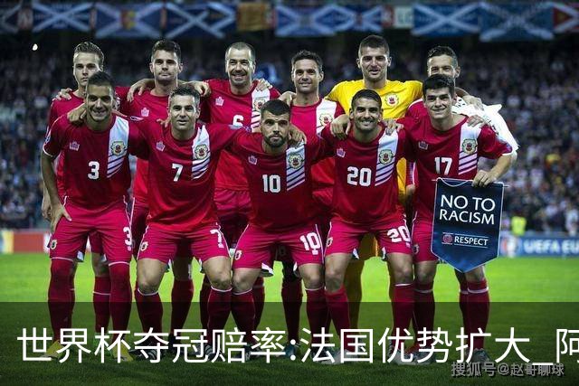 世界杯夺冠赔率:法国优势扩大 阿根廷西班牙紧追