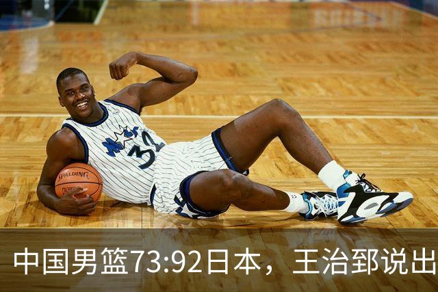 中国男篮73:92日本，王治郅说出3个输球原因，句句扎心！